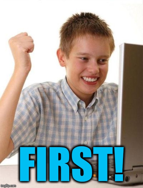 First Day On The Internet Kid Meme | FIRST! | image tagged in memes,first day on the internet kid | made w/ Imgflip meme maker