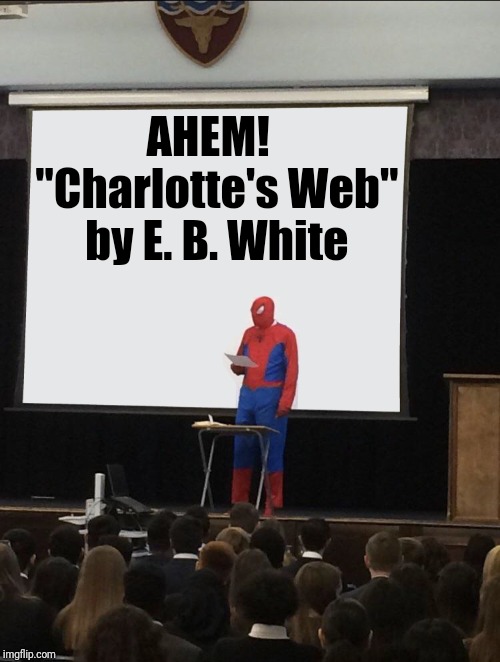 Spiderman Teaching | AHEM!  "Charlotte's Web" by E. B. White | image tagged in spiderman teaching | made w/ Imgflip meme maker