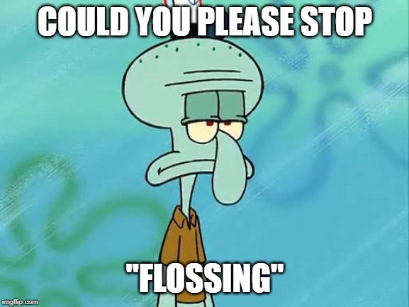 When you know Fortnite is out of control. Squidward Week! May 19th-25th a Sahara-jj and EGOS event. | COULD YOU PLEASE STOP; "FLOSSING" | image tagged in memes,flossing,fortnite,sahara-jj,egos,squidward week | made w/ Imgflip meme maker