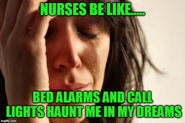 Nurses Got 99 Problems And 99 Of Them Are Bed Alarms & Call LIghts.. | NURSES BE LIKE..... BED ALARMS AND CALL LIGHTS HAUNT ME IN MY DREAMS | image tagged in memes,first world problems | made w/ Imgflip meme maker