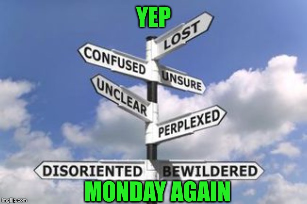 Sigh.... | YEP; MONDAY AGAIN | image tagged in sign post,happy monday | made w/ Imgflip meme maker