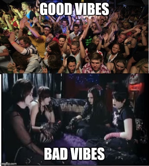 Good vibes = having fun. Bad vibes = being boring | GOOD VIBES; BAD VIBES | image tagged in fun clubbers vs boring goths,memes,good vibes,summer | made w/ Imgflip meme maker
