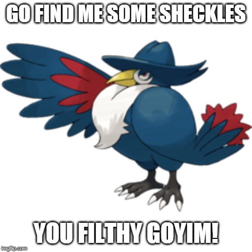 Jew Pokemon | GO FIND ME SOME SHECKLES; YOU FILTHY GOYIM! | image tagged in jew pokemon | made w/ Imgflip meme maker