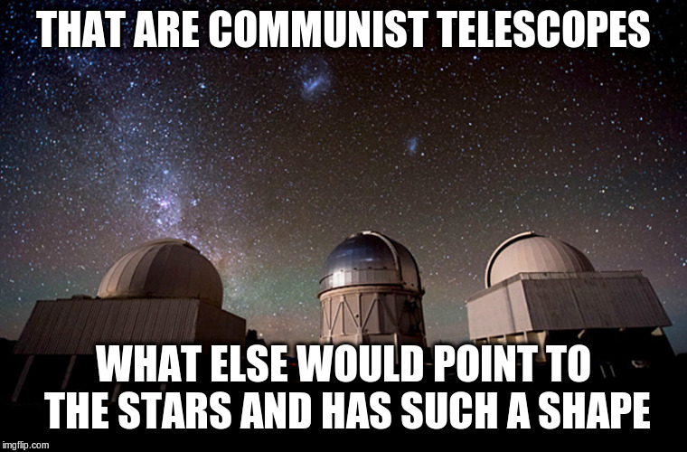 Astronomy in the middle east | THAT ARE COMMUNIST TELESCOPES WHAT ELSE WOULD POINT TO THE STARS AND HAS SUCH A SHAPE | image tagged in astronomy in the middle east | made w/ Imgflip meme maker