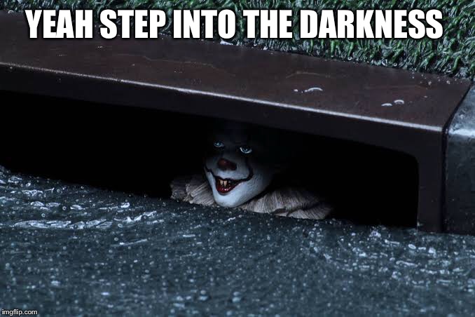 YEAH STEP INTO THE DARKNESS | made w/ Imgflip meme maker