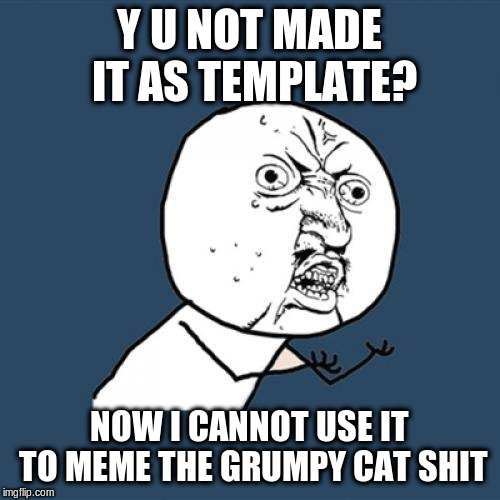 Y U No Meme | Y U NOT MADE IT AS TEMPLATE? NOW I CANNOT USE IT TO MEME THE GRUMPY CAT SHIT | image tagged in memes,y u no | made w/ Imgflip meme maker