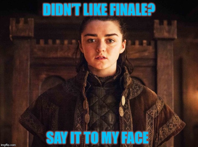 Arya Stark S7 E1  | DIDN’T LIKE FINALE? SAY IT TO MY FACE | image tagged in arya stark s7 e1 | made w/ Imgflip meme maker