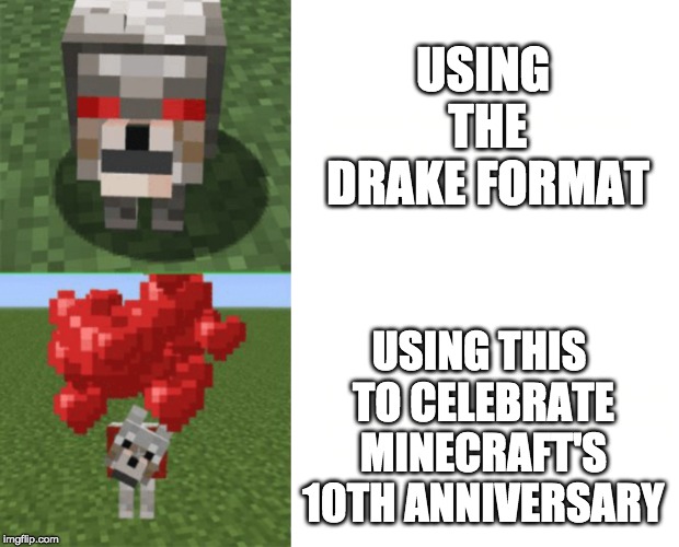 Minecraft's 10th Anniversary | USING THE DRAKE FORMAT; USING THIS TO CELEBRATE MINECRAFT'S 10TH ANNIVERSARY | image tagged in memes,funny,minecraft,wolf,drake hotline approves | made w/ Imgflip meme maker