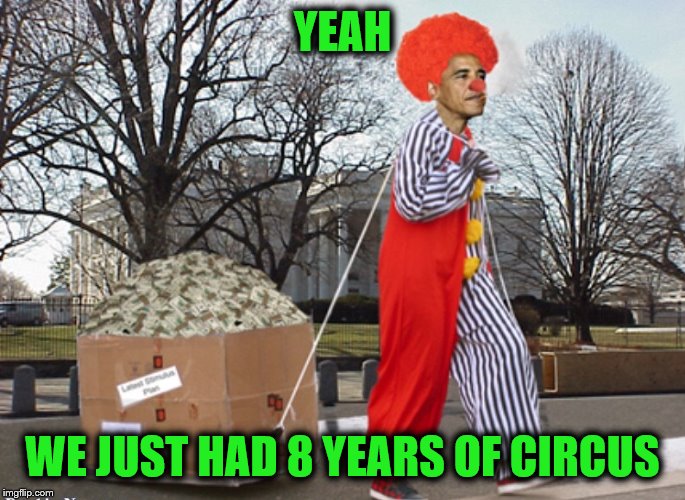 Obama Clown | YEAH WE JUST HAD 8 YEARS OF CIRCUS | image tagged in obama clown | made w/ Imgflip meme maker
