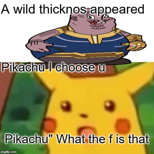 Surprised Pikachu Meme | A wild thicknos appeared; Pikachu I choose u; Pikachu" What the f is that | image tagged in memes,surprised pikachu | made w/ Imgflip meme maker