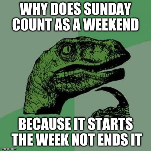 Why Does Sunday Count As A Weekend Imgflip