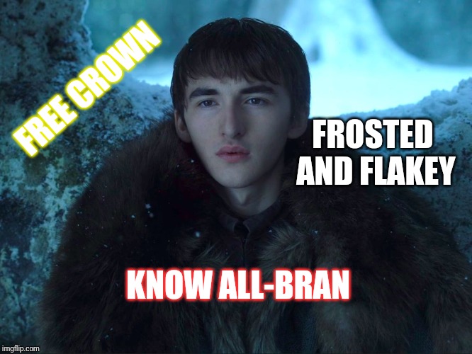 Bran Stark | FREE CROWN; FROSTED AND FLAKEY; KNOW ALL-BRAN | image tagged in bran stark | made w/ Imgflip meme maker
