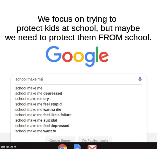 Understand? | We focus on trying to protect kids at school, but maybe we need to protect them FROM school. | image tagged in school,school meme | made w/ Imgflip meme maker