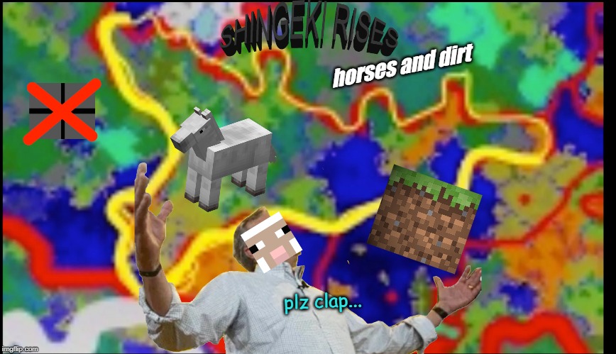 shingeki rises | horses and dirt; plz clap... | image tagged in gaming,minecraft,jeb bush,revolution,funny | made w/ Imgflip meme maker