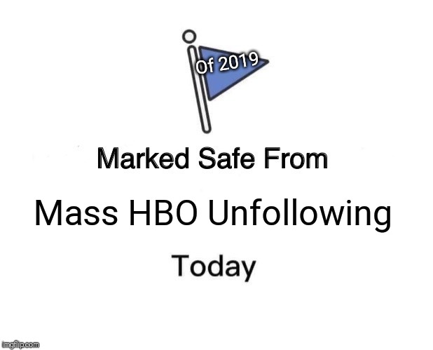 Marked Safe From | Of 2019; Mass HBO Unfollowing | image tagged in memes,marked safe from | made w/ Imgflip meme maker