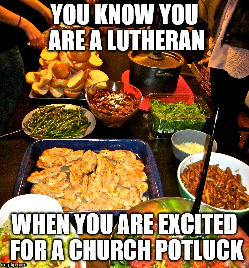 church potluck | YOU KNOW YOU ARE A LUTHERAN; WHEN YOU ARE EXCITED FOR A CHURCH POTLUCK | image tagged in church,potluck | made w/ Imgflip meme maker