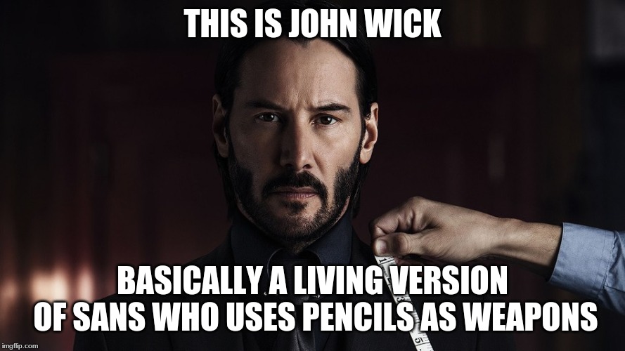 John Wick Sans | THIS IS JOHN WICK; BASICALLY A LIVING VERSION OF SANS WHO USES PENCILS AS WEAPONS | image tagged in john wick,meme,funny,sans,undertale,undertale meme | made w/ Imgflip meme maker