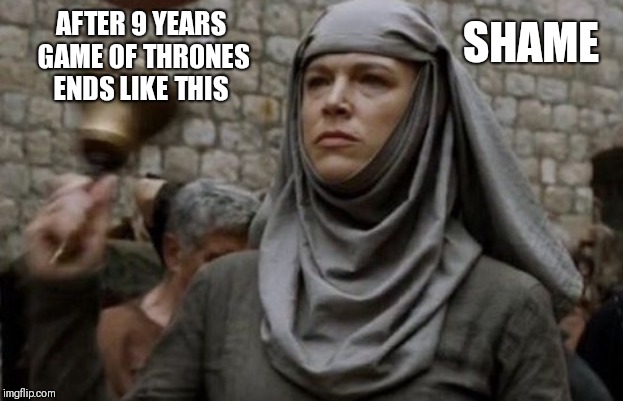 SHAME bell - Game of Thrones | AFTER 9 YEARS GAME OF THRONES ENDS LIKE THIS; SHAME | image tagged in shame bell - game of thrones | made w/ Imgflip meme maker