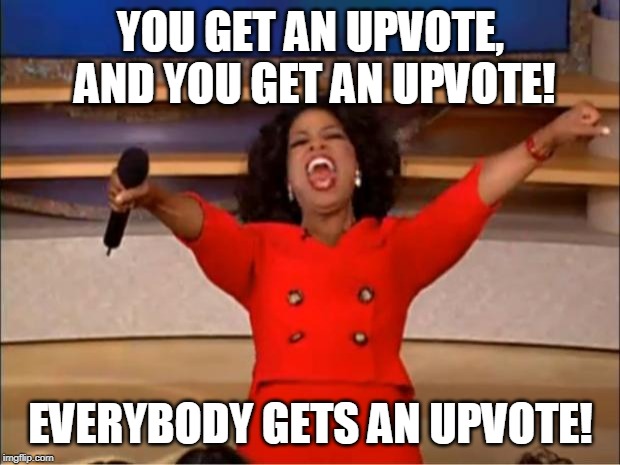 Oprah You Get A Meme | YOU GET AN UPVOTE, AND YOU GET AN UPVOTE! EVERYBODY GETS AN UPVOTE! | image tagged in memes,oprah you get a | made w/ Imgflip meme maker