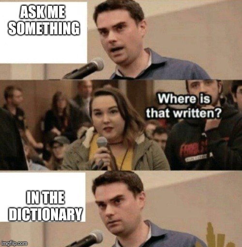 Ben Shapiro Boy Scouts Owned | ASK ME SOMETHING; IN THE DICTIONARY | image tagged in ben shapiro boy scouts owned | made w/ Imgflip meme maker
