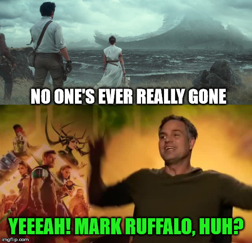 Star Wars The Rise of Mark Ruffalo | NO ONE'S EVER REALLY GONE; YEEEAH! MARK RUFFALO, HUH? | image tagged in memes,star wars,the rise of skywalker,marvel,mark ruffalo,funny | made w/ Imgflip meme maker