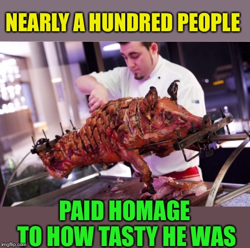 NEARLY A HUNDRED PEOPLE PAID HOMAGE TO HOW TASTY HE WAS | made w/ Imgflip meme maker