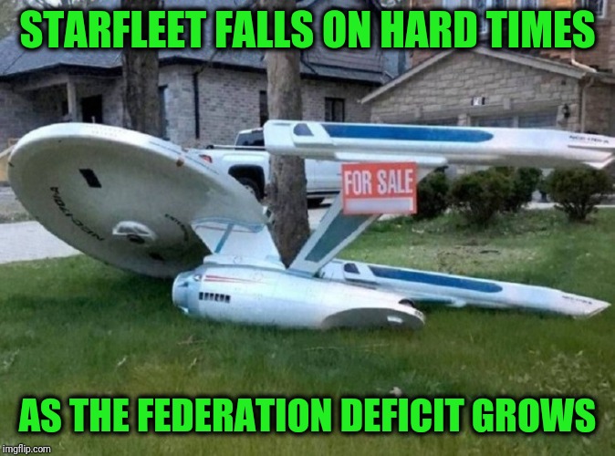 Economics in the 23rd Century | STARFLEET FALLS ON HARD TIMES; AS THE FEDERATION DEFICIT GROWS | image tagged in star trek memem | made w/ Imgflip meme maker