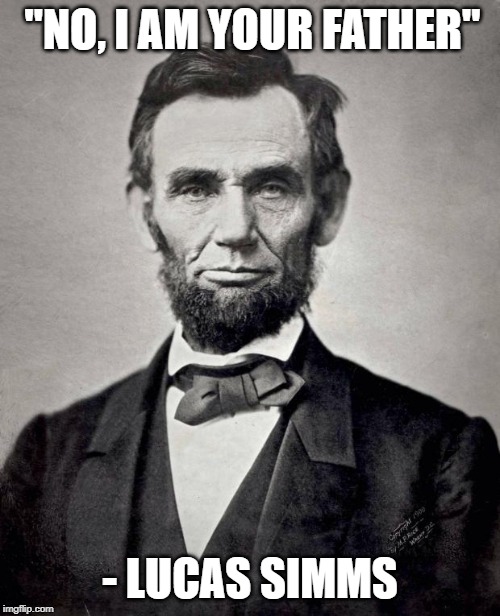 *insert edgy title* | "NO, I AM YOUR FATHER"; - LUCAS SIMMS | image tagged in abe lincoln | made w/ Imgflip meme maker