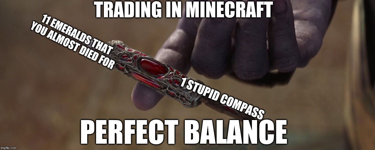 Perfect Balance |  TRADING IN MINECRAFT; 11 EMERALDS THAT YOU ALMOST DIED FOR; 1 STUPID COMPASS; PERFECT BALANCE | image tagged in perfect balance | made w/ Imgflip meme maker
