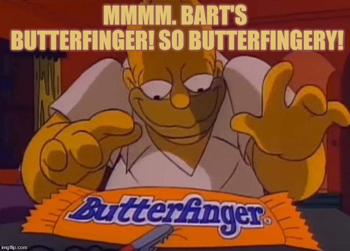 Homer lays a finger | MMMM. BART'S BUTTERFINGER! SO BUTTERFINGERY! | image tagged in butterfinger homer | made w/ Imgflip meme maker
