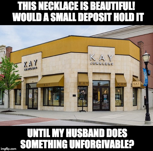 Scum Jewelers | THIS NECKLACE IS BEAUTIFUL!  WOULD A SMALL DEPOSIT HOLD IT; UNTIL MY HUSBAND DOES SOMETHING UNFORGIVABLE? | image tagged in scum jewelers | made w/ Imgflip meme maker