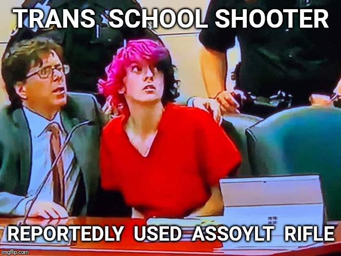 Fully Semi Automatic | TRANS  SCHOOL SHOOTER; REPORTEDLY  USED  ASSOYLT  RIFLE | image tagged in school shooting,trans,transgender,assault rifle | made w/ Imgflip meme maker