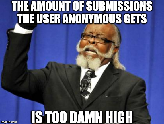 Too Damn High | THE AMOUNT OF SUBMISSIONS THE USER ANONYMOUS GETS; IS TOO DAMN HIGH | image tagged in memes,too damn high,anonymous,submissions,repost,that's not how this works | made w/ Imgflip meme maker