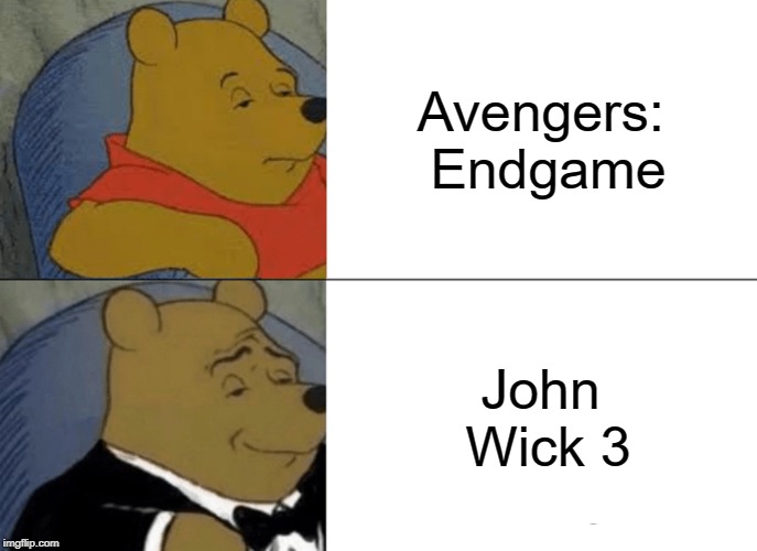 Winnie the Pooh: Movies | Avengers: Endgame; John Wick 3 | image tagged in memes,tuxedo winnie the pooh,avengers endgame,avengers,endgame,john wick | made w/ Imgflip meme maker