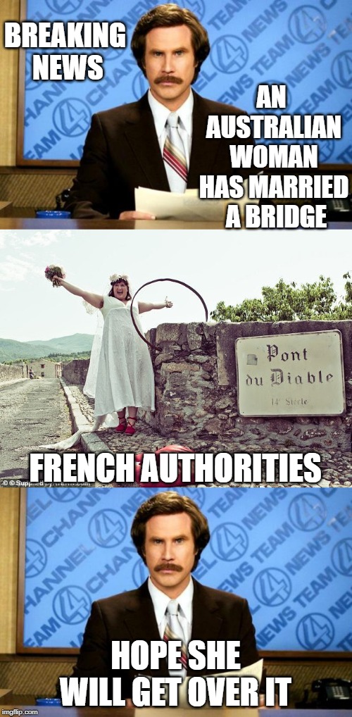 AN AUSTRALIAN WOMAN HAS MARRIED  A BRIDGE; BREAKING NEWS; FRENCH AUTHORITIES; HOPE SHE WILL GET OVER IT | image tagged in breaking news | made w/ Imgflip meme maker