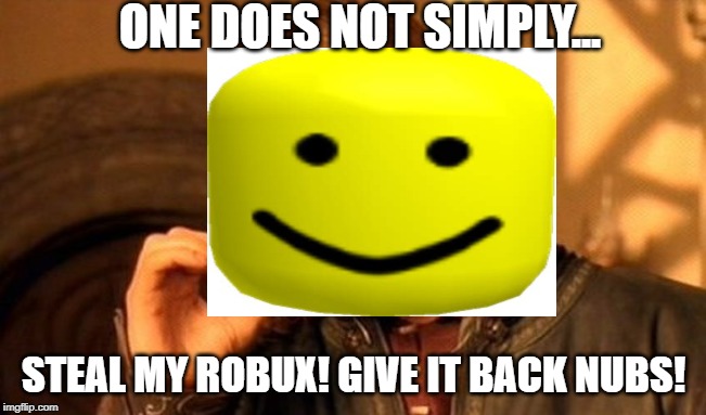 ONE DOES NOT SIMPLY... STEAL MY ROBUX! GIVE IT BACK NUBS! | image tagged in roblox | made w/ Imgflip meme maker