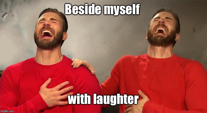Beside myself with laughter | made w/ Imgflip meme maker