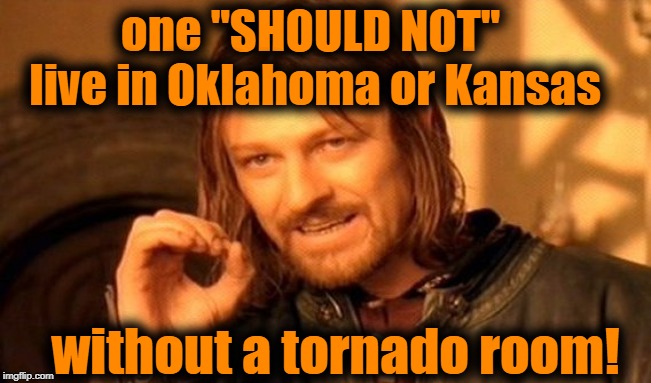 It's tornado season, folks! Prepare! | one "SHOULD NOT" live in Oklahoma or Kansas; without a tornado room! | image tagged in memes,one does not simply | made w/ Imgflip meme maker
