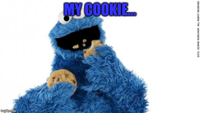 cookie monster | MY COOKIE... | image tagged in cookie monster | made w/ Imgflip meme maker