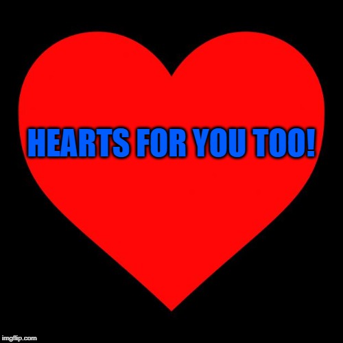 Heart | HEARTS FOR YOU TOO! | image tagged in heart | made w/ Imgflip meme maker