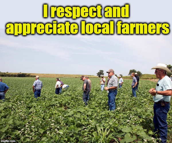 Thank you folks,  for all that you do! | I respect and appreciate local farmers | image tagged in farmers,god bless you,thank you,respect | made w/ Imgflip meme maker