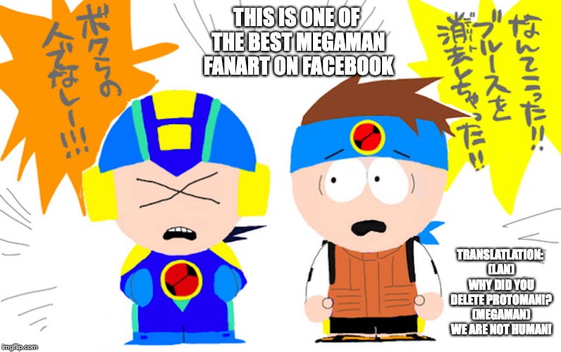 Megaman Battle Network in South Park Style | THIS IS ONE OF THE BEST MEGAMAN FANART ON FACEBOOK; TRANSLATLATION: (LAN) WHY DID YOU DELETE PROTOMAN!? (MEGAMAN) WE ARE NOT HUMAN! | image tagged in fanart,megaman,megaman battle network,south park,memes,lan hikari | made w/ Imgflip meme maker