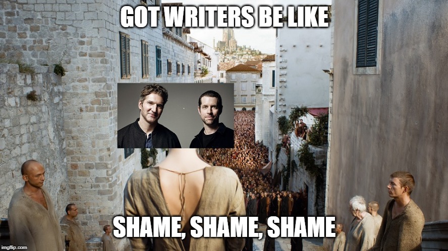 GOT SUCKY ENDING | GOT WRITERS BE LIKE; SHAME, SHAME, SHAME | image tagged in got wtf,horrible ending,what was that | made w/ Imgflip meme maker