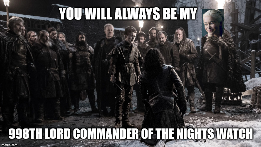 Olly Knew Best |  YOU WILL ALWAYS BE MY; 998TH LORD COMMANDER OF THE NIGHTS WATCH | image tagged in justice | made w/ Imgflip meme maker