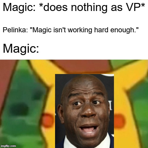 Surprised Magic Johnson | Magic: *does nothing as VP*; Pelinka: "Magic isn't working hard enough."; Magic: | image tagged in memes,surprised pikachu | made w/ Imgflip meme maker