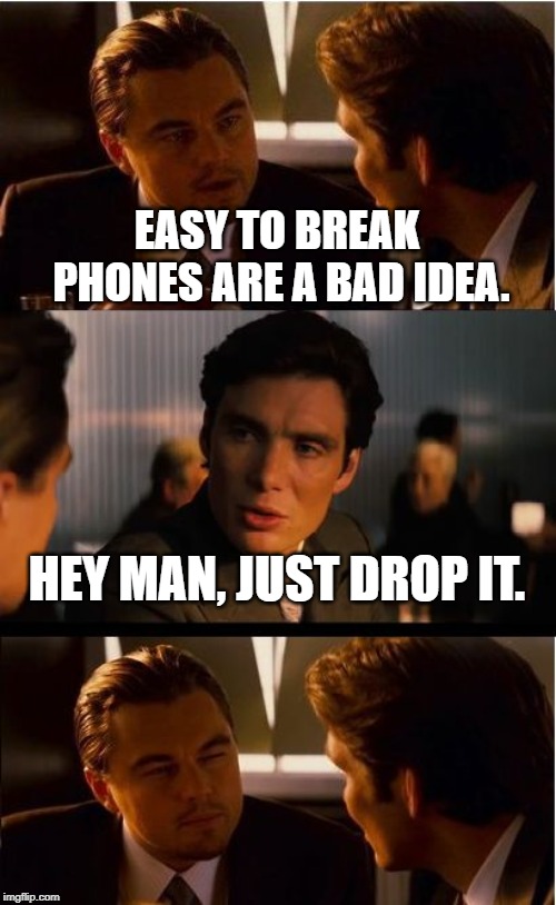 Inception Meme | EASY TO BREAK PHONES ARE A BAD IDEA. HEY MAN, JUST DROP IT. | image tagged in memes,inception | made w/ Imgflip meme maker