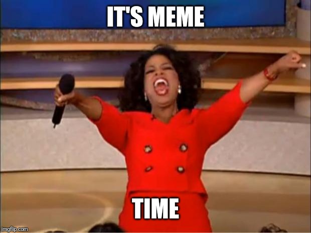 Oprah You Get A | IT'S MEME; TIME | image tagged in memes,oprah you get a | made w/ Imgflip meme maker
