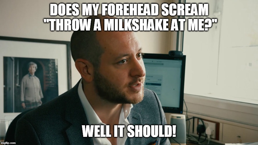 Ian Dunt Likes Milkshakes | DOES MY FOREHEAD SCREAM "THROW A MILKSHAKE AT ME?"; WELL IT SHOULD! | image tagged in ian dunt,milkshake,milkshakes,funny | made w/ Imgflip meme maker