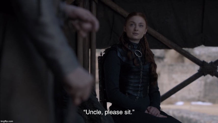 When someone announces they are running for U.S. President | “Uncle, please sit.” | image tagged in uncle please sit,sansa,edmure | made w/ Imgflip meme maker