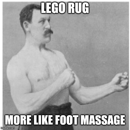 Overly Manly Man Meme | LEGO RUG; MORE LIKE FOOT MASSAGE | image tagged in memes,overly manly man | made w/ Imgflip meme maker